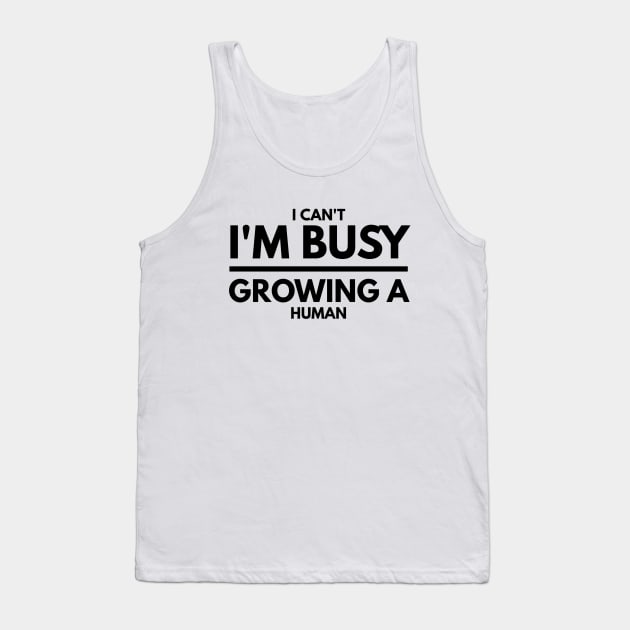 I Can't I'm Busy Growing A Human - Pregnancy Announcement Tank Top by Textee Store